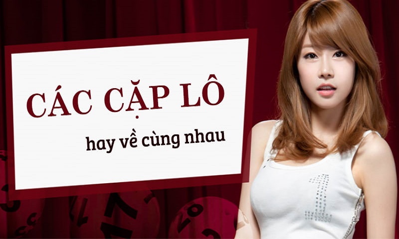 Những cặp lô hay về cùng nhau theo thứ tự trước sau