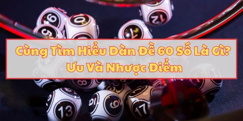 Cùng Tìm Hiểu Dàn Đề 60 Số Là Gì? Ưu Và Nhược Điểm 