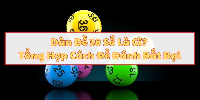 Dàn Đề 38 Số Là Gì? Tổng Hợp Cách Đề Đánh Bất Bại