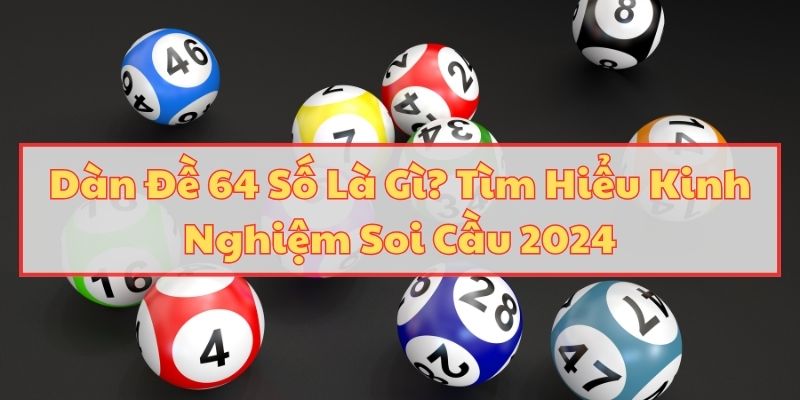 Dàn Đề 64 Số Là Gì? Tìm Hiểu Kinh Nghiệm Soi Cầu 2024