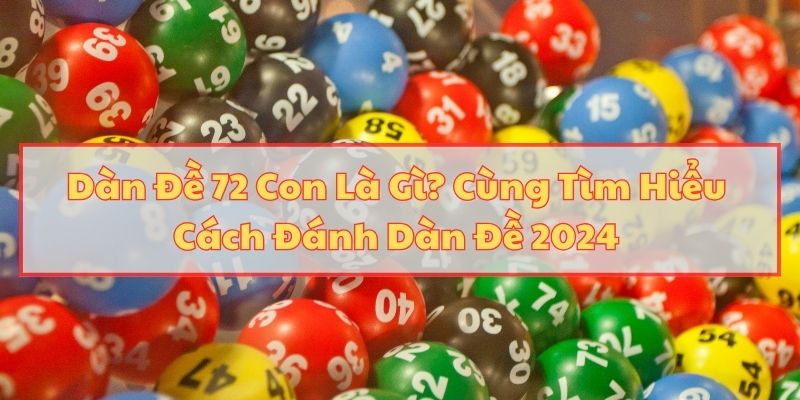 Dàn Đề 72 Con Là Gì? Cùng Tìm Hiểu Cách Đánh Dàn Đề 2024