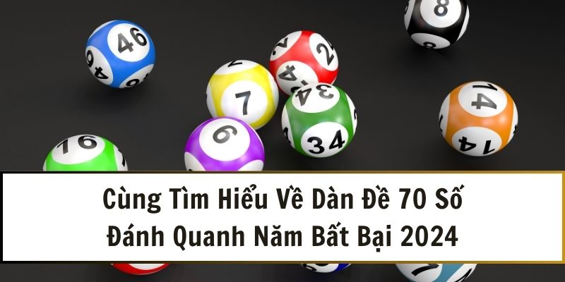 Cùng Tìm Hiểu Về Dàn Đề 70 Số Đánh Quanh Năm Bất Bại 2024