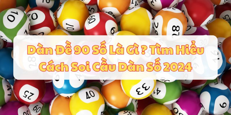 Dàn Đề 90 Số Là Gì ? Tìm Hiểu Cách Soi Cầu Dàn Số 2024